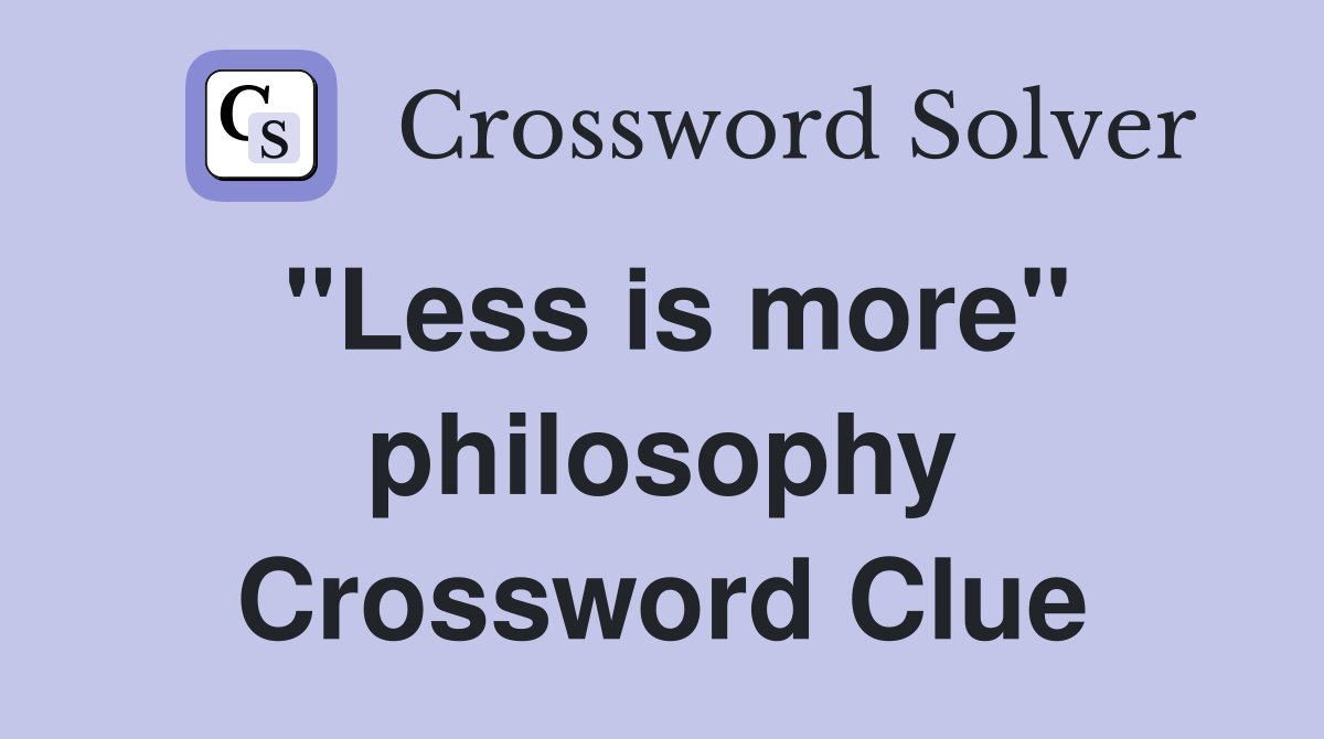 "Less is more" philosophy Crossword Clue Answers Crossword Solver